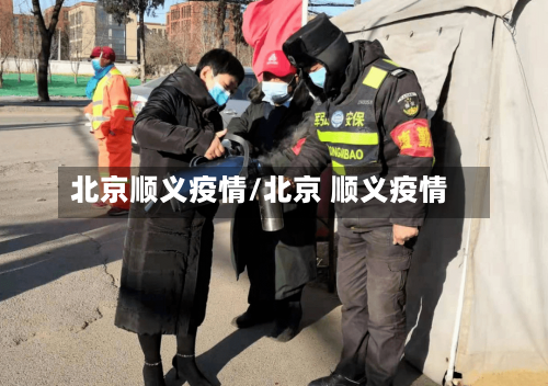 北京顺义疫情/北京 顺义疫情