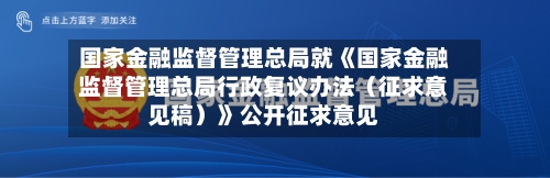 国家金融监督管理总局就《国家金融监督管理总局行政复议办法(征求意见稿)》公开征求意见-第2张图片