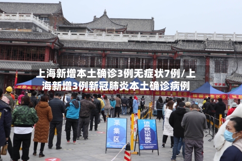 上海新增本土确诊3例无症状7例/上海新增3例新冠肺炎本土确诊病例-第3张图片