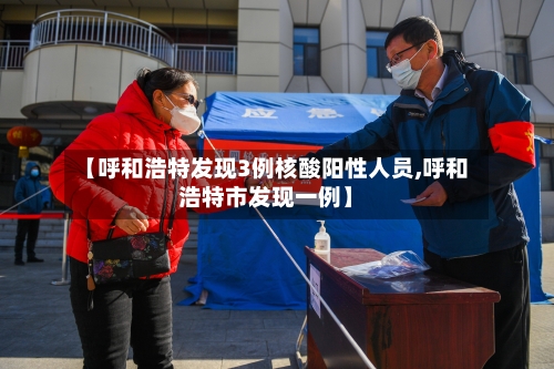【呼和浩特发现3例核酸阳性人员,呼和浩特市发现一例】