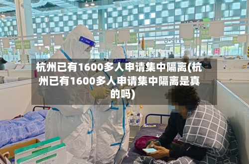 杭州已有1600多人申请集中隔离(杭州已有1600多人申请集中隔离是真的吗)