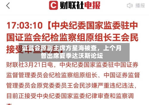 证监会原副主席方星海被查，上个月曾出席夏季达沃斯论坛