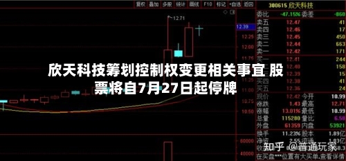 欣天科技筹划控制权变更相关事宜 股票将自7月27日起停牌-第2张图片