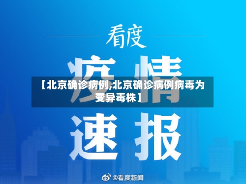 【北京确诊病例,北京确诊病例病毒为变异毒株】-第3张图片