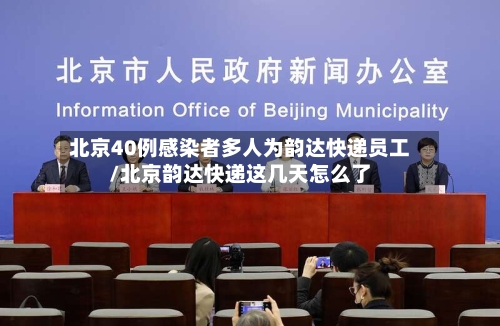 北京40例感染者多人为韵达快递员工/北京韵达快递这几天怎么了