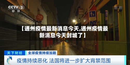 【通州疫情最新消息今天,通州疫情最新消息今天封城了】-第3张图片