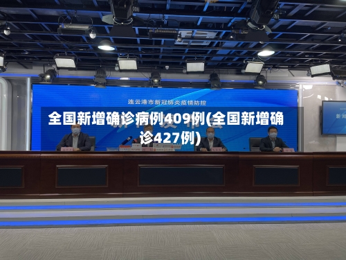 全国新增确诊病例409例(全国新增确诊427例)-第2张图片