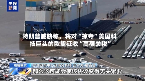特朗普威胁称，将对“掠夺”美国科技巨头的欧盟征收“高额关税”