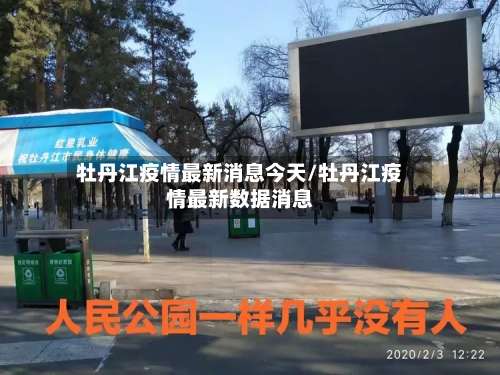牡丹江疫情最新消息今天/牡丹江疫情最新数据消息