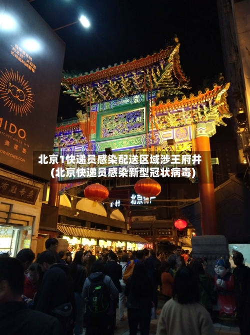 北京1快递员感染配送区域涉王府井(北京快递员感染新型冠状病毒)