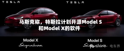 马斯克称，特斯拉计划开源Model S和Model X的软件-第2张图片