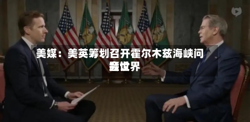 美媒：美英筹划召开霍尔木兹海峡问题世界会议