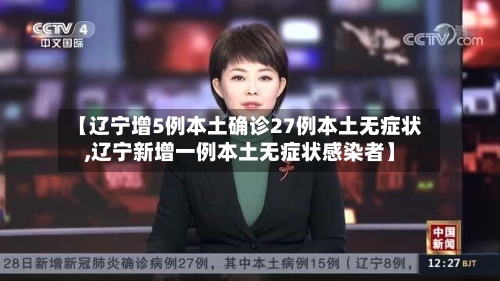 【辽宁增5例本土确诊27例本土无症状,辽宁新增一例本土无症状感染者】-第3张图片