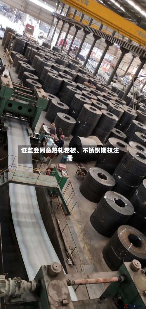 证监会同意热轧卷板、不锈钢期权注册