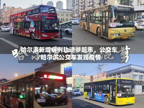 哈尔滨新增病例轨迹涉超市、公交车/哈尔滨公交车发现疫情