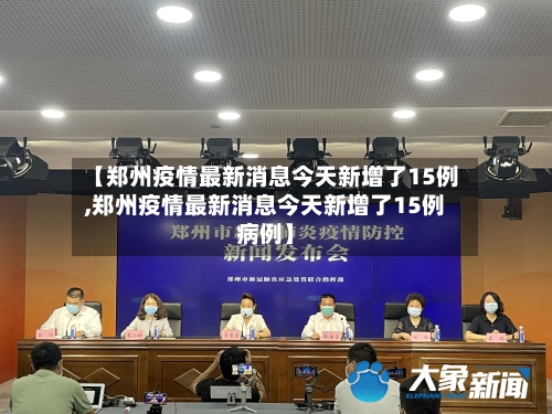 【郑州疫情最新消息今天新增了15例,郑州疫情最新消息今天新增了15例病例】-第2张图片