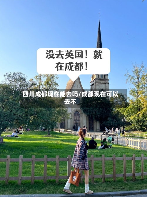 四川成都现在能去吗/成都现在可以去不