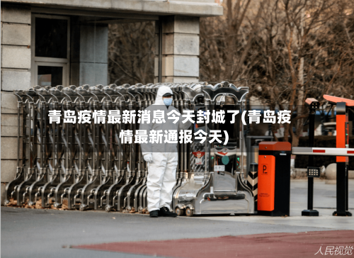 青岛疫情最新消息今天封城了(青岛疫情最新通报今天)