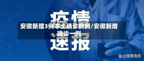 安徽新增3例本土确诊病例/安徽新增确诊一例