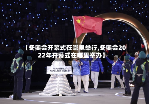 【冬奥会开幕式在哪里举行,冬奥会2022年开幕式在哪里举办】-第2张图片