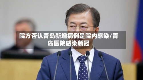 院方否认青岛新增病例是院内感染/青岛医院感染新冠-第2张图片