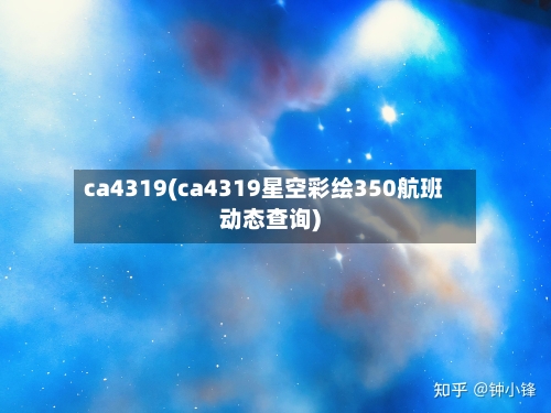 ca4319(ca4319星空彩绘350航班动态查询)-第3张图片