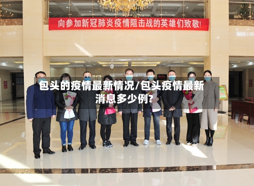 包头的疫情最新情况/包头疫情最新消息多少例?-第2张图片