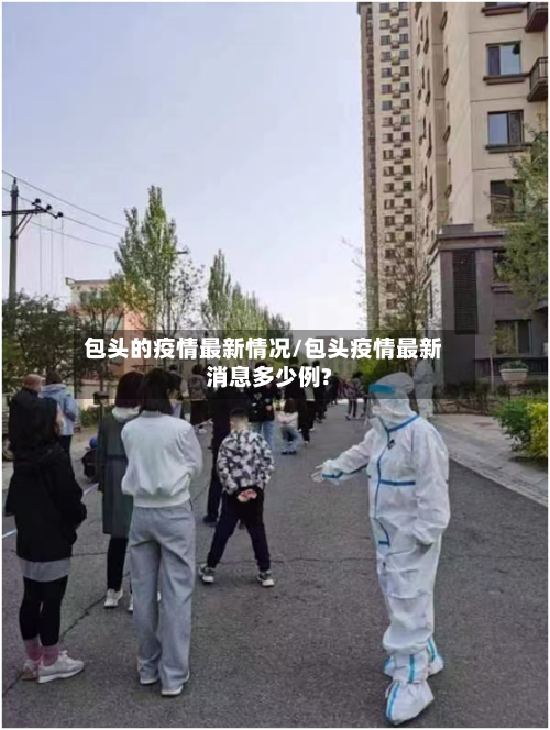 包头的疫情最新情况/包头疫情最新消息多少例?