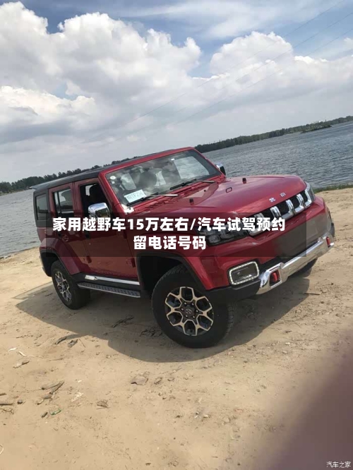 家用越野车15万左右/汽车试驾预约留电话号码