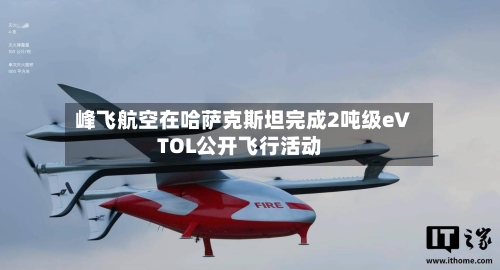 峰飞航空在哈萨克斯坦完成2吨级eVTOL公开飞行活动-第2张图片