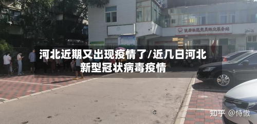 河北近期又出现疫情了/近几日河北新型冠状病毒疫情
