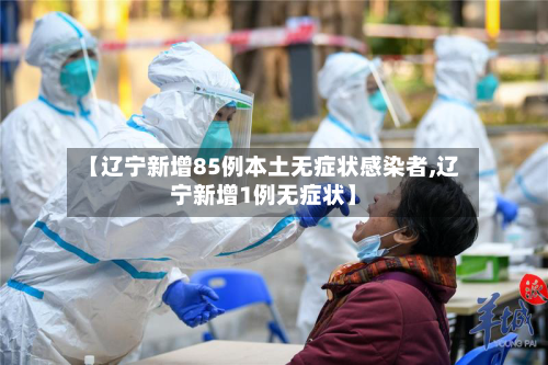 【辽宁新增85例本土无症状感染者,辽宁新增1例无症状】-第2张图片