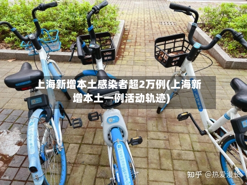 上海新增本土感染者超2万例(上海新增本土一例活动轨迹)-第2张图片