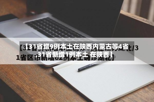 【31省增9例本土在陕西内蒙古等4省,31省新增1例本土 在陕西】