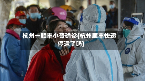 杭州一顺丰小哥确诊(杭州顺丰快递停运了吗)