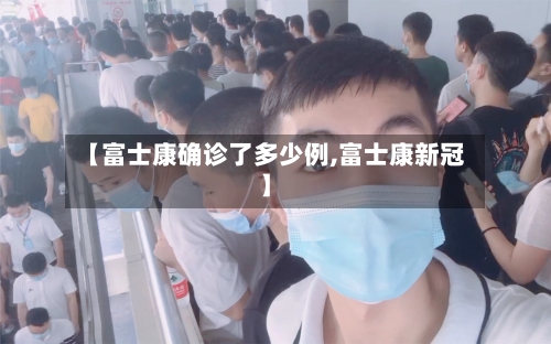 【富士康确诊了多少例,富士康新冠】-第2张图片