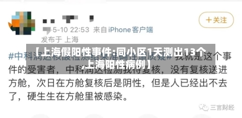 【上海假阳性事件:同小区1天测出13个,上海阳性病例】-第2张图片