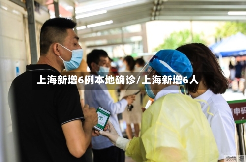 上海新增6例本地确诊/上海新增6人