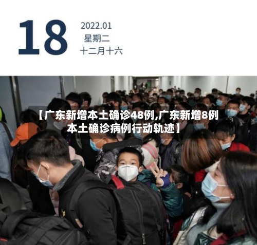 【广东新增本土确诊48例,广东新增8例本土确诊病例行动轨迹】