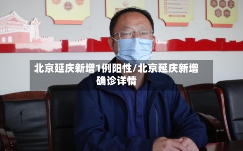 北京延庆新增1例阳性/北京延庆新增确诊详情