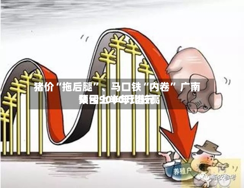 猪价“拖后腿”、马口铁“内卷” 广南集团上半年比较高预亏9000万港元