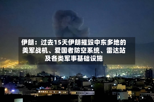 伊朗：过去15天伊朗摧毁中东多地的美军战机、爱国者防空系统、雷达站及各类军事基础设施-第2张图片