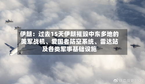 伊朗：过去15天伊朗摧毁中东多地的美军战机	、爱国者防空系统、雷达站及各类军事基础设施-第3张图片
