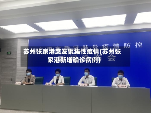 苏州张家港突发聚集性疫情(苏州张家港新增确诊病例)