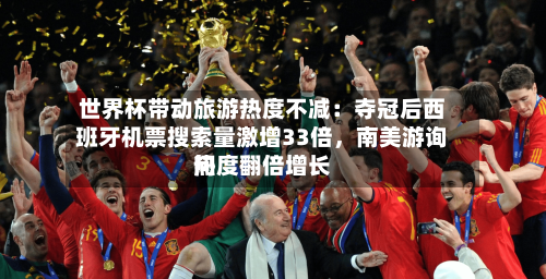 世界杯带动旅游热度不减：夺冠后西班牙机票搜索量激增33倍，南美游询问热度翻倍增长