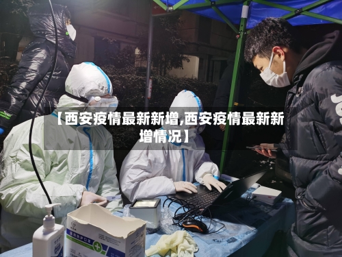 【西安疫情最新新增,西安疫情最新新增情况】-第2张图片