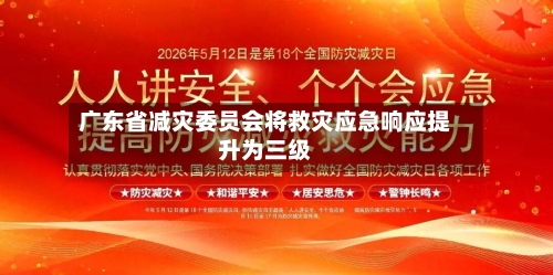 广东省减灾委员会将救灾应急响应提升为三级-第2张图片