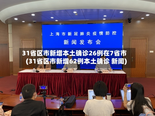 31省区市新增本土确诊26例在7省市(31省区市新增62例本土确诊 新闻)-第3张图片