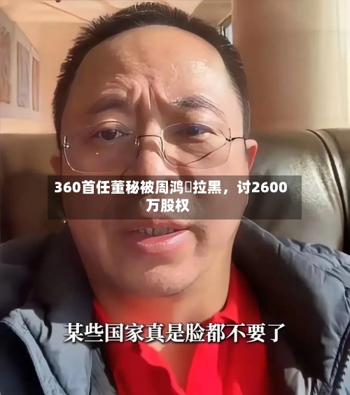 360首任董秘被周鸿祎拉黑，讨2600万股权-第2张图片