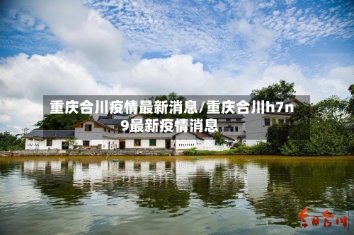 重庆合川疫情最新消息/重庆合川h7n9最新疫情消息